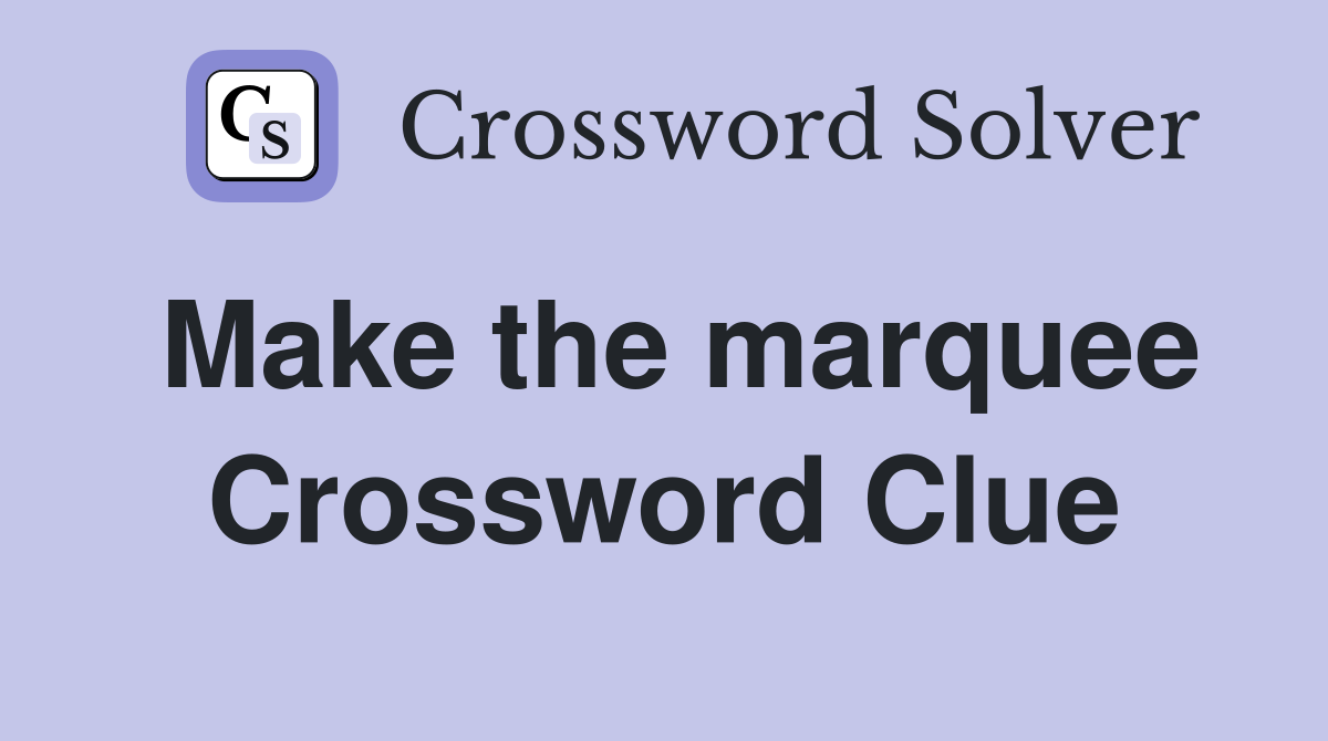 Make the marquee Crossword Clue