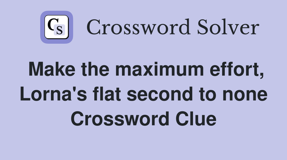 Make the maximum effort, Lorna's flat second to none Crossword Clue
