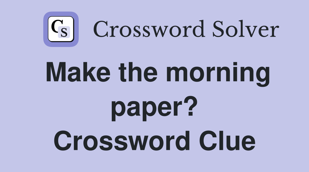 Make the morning paper? Crossword Clue