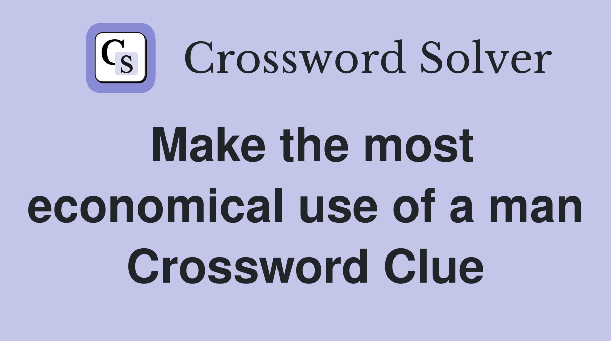 Make the most economical use of a man Crossword Clue