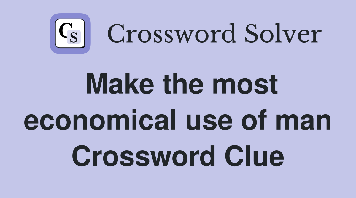Make the most economical use of man Crossword Clue