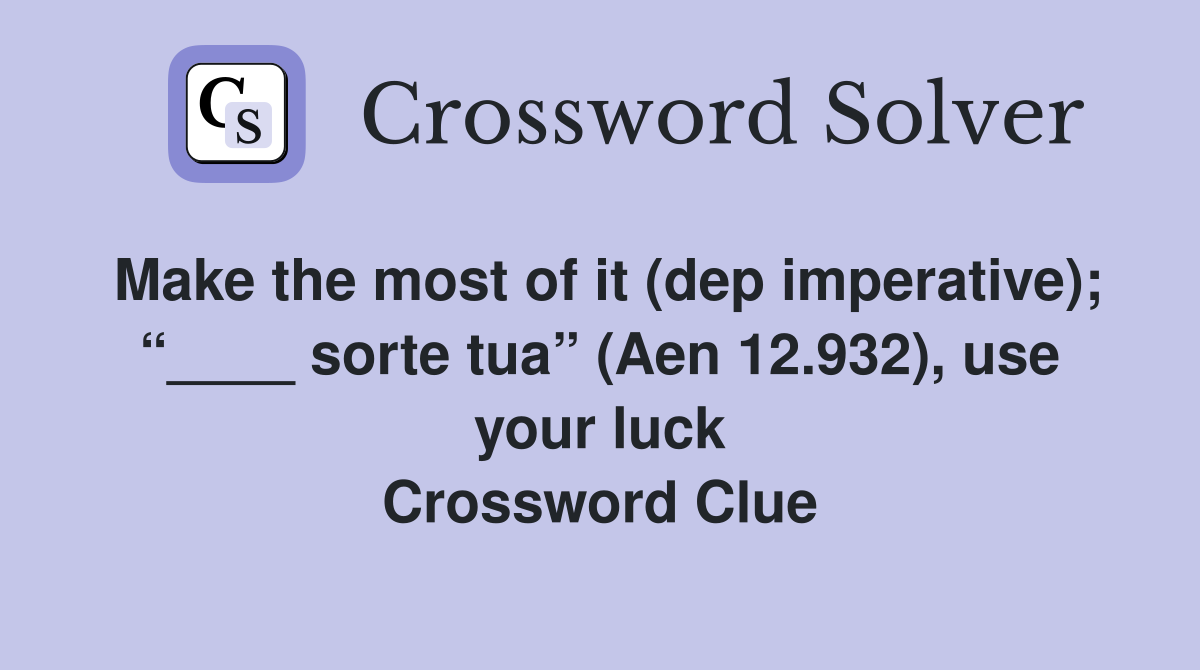 Make the most of it (dep imperative); “____ sorte tua” (Aen 12.932), use your luck Crossword Clue