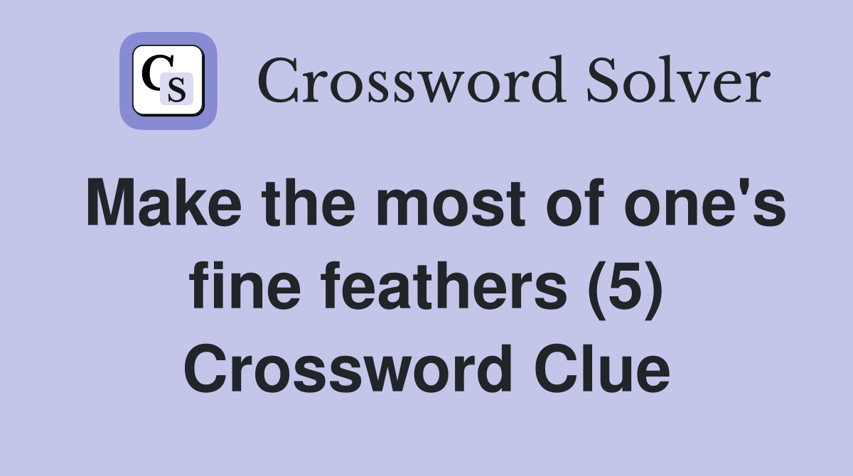 Make the most of one's fine feathers (5) Crossword Clue