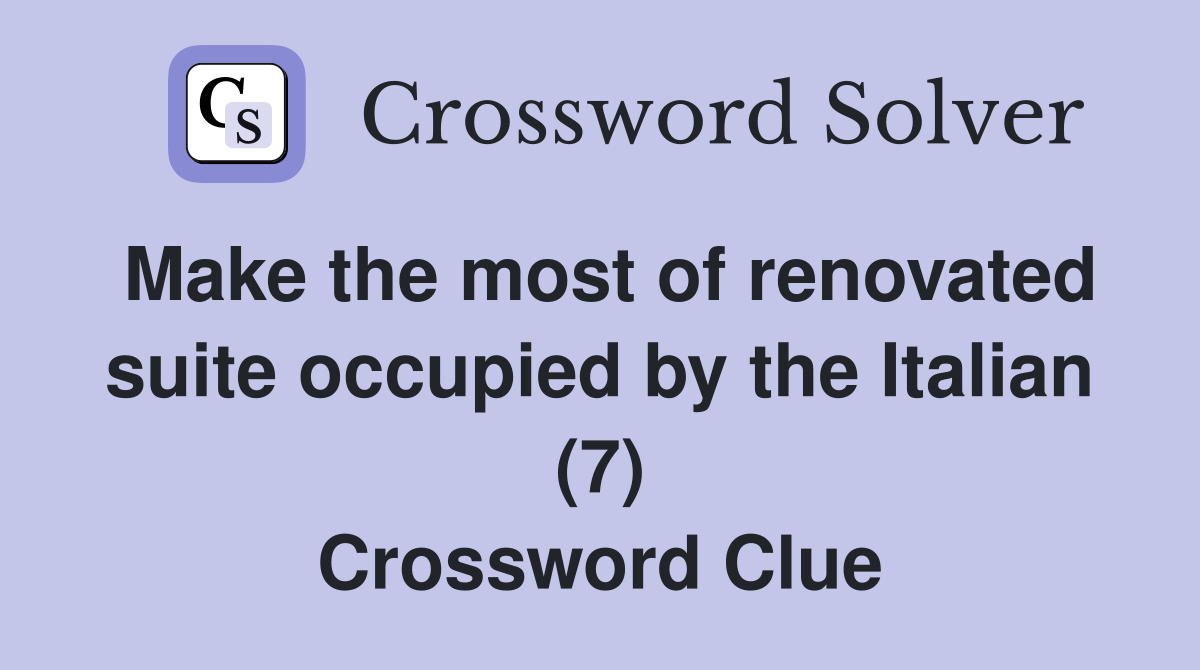 Make the most of renovated suite occupied by the Italian (7) Crossword Clue