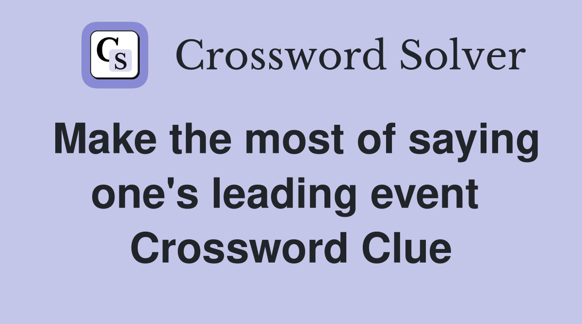 Make the most of saying one's leading event  Crossword Clue