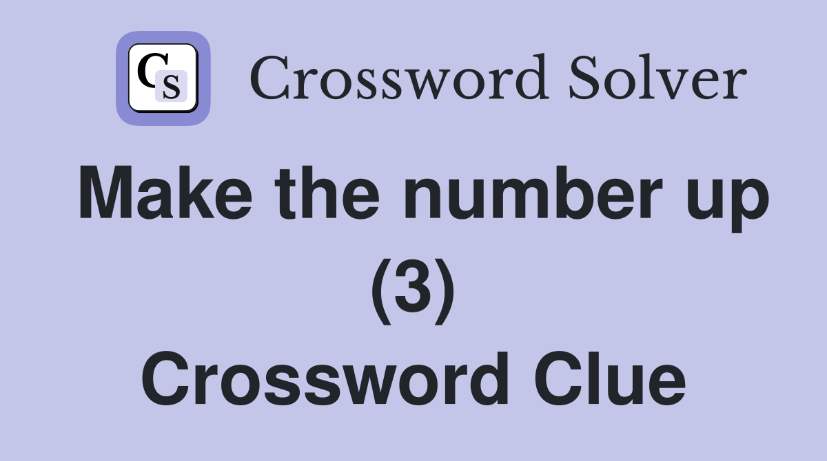 Make the number up (3) Crossword Clue