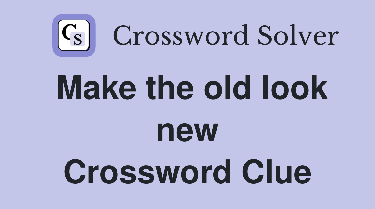 Make the old look new Crossword Clue