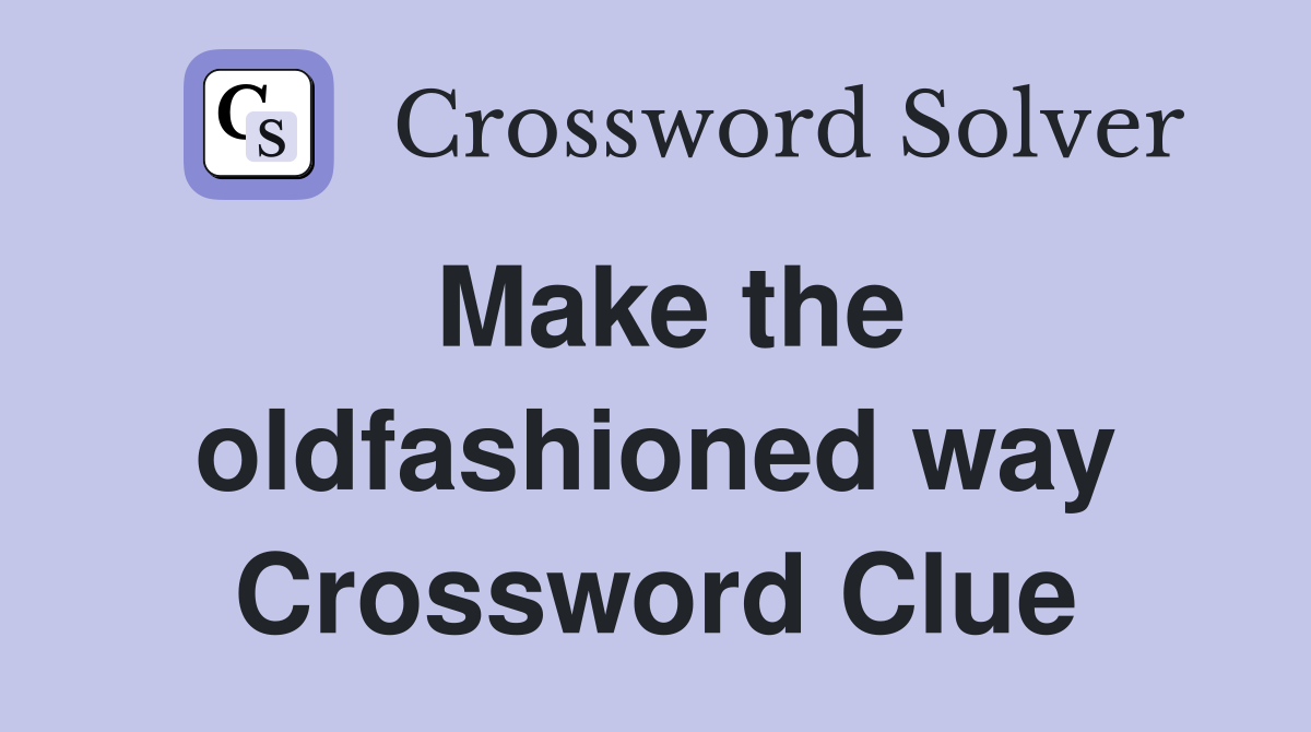 Make the oldfashioned way Crossword Clue