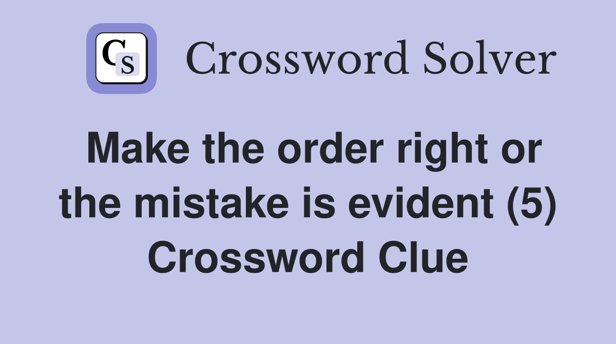 Make the order right or the mistake is evident (5) Crossword Clue