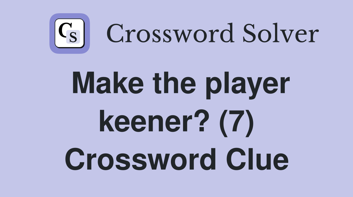 Make the player keener? (7) Crossword Clue
