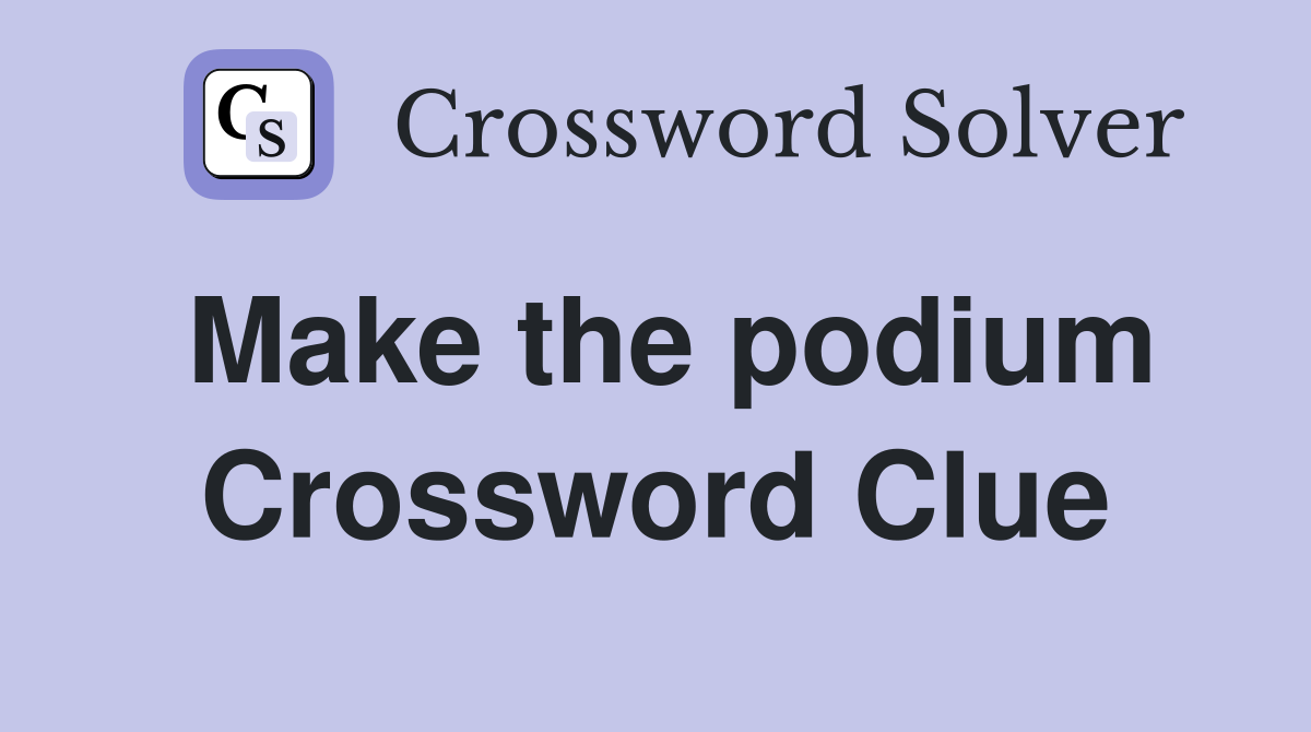 Make the podium Crossword Clue