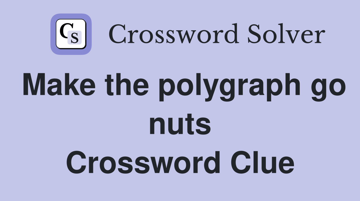 Make the polygraph go nuts Crossword Clue