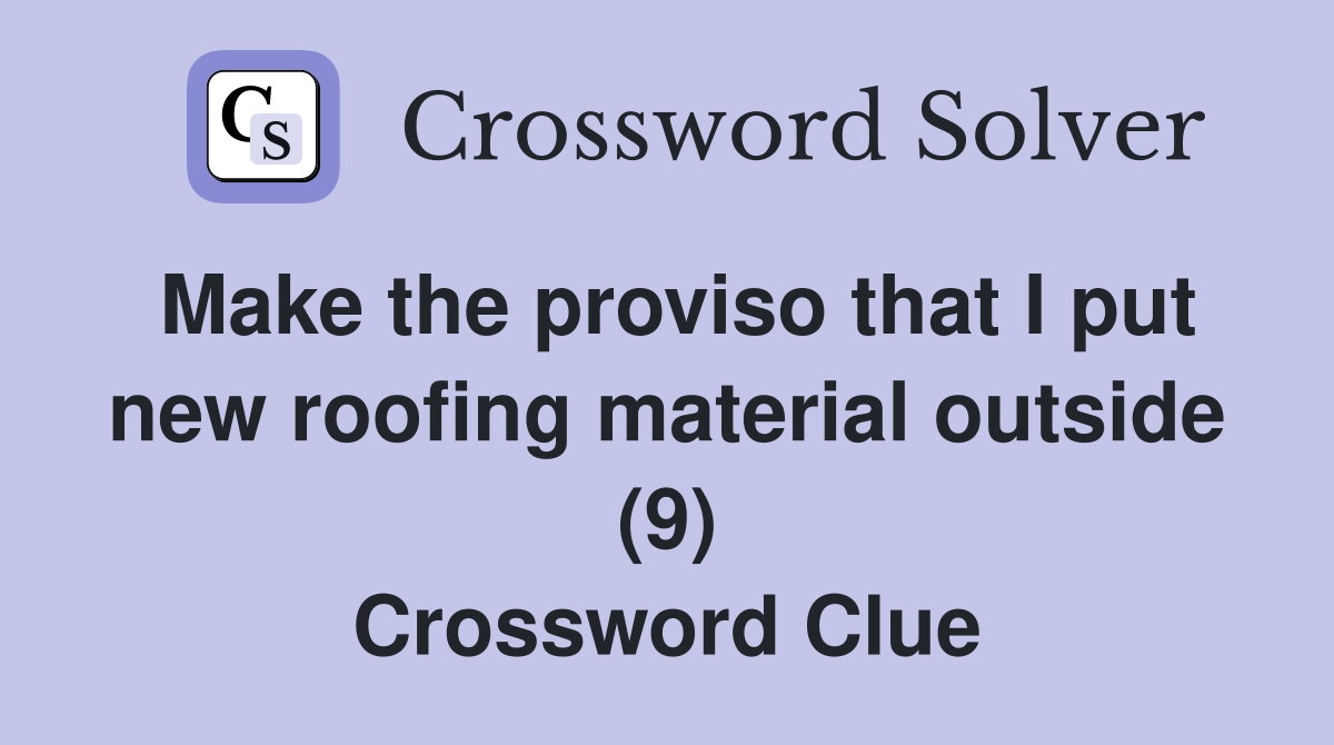 Make the proviso that I put new roofing material outside (9) Crossword Clue