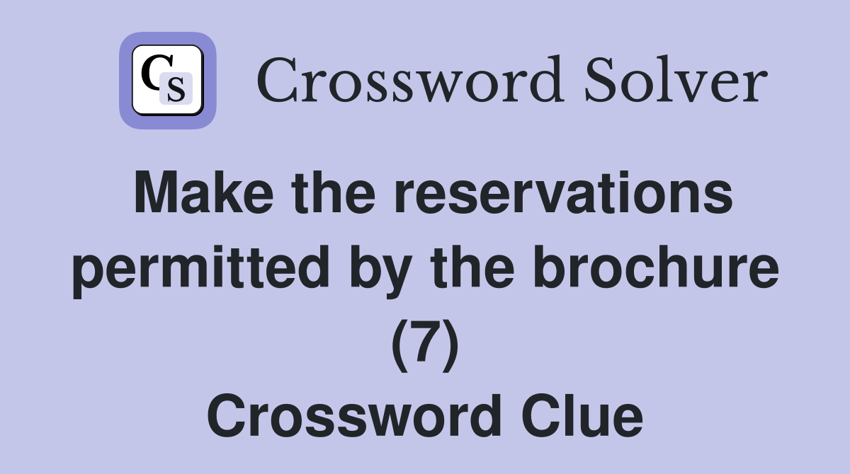 Make the reservations permitted by the brochure (7) Crossword Clue