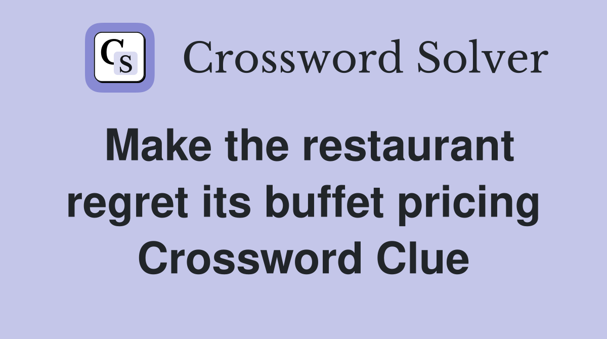 Make the restaurant regret its buffet pricing Crossword Clue