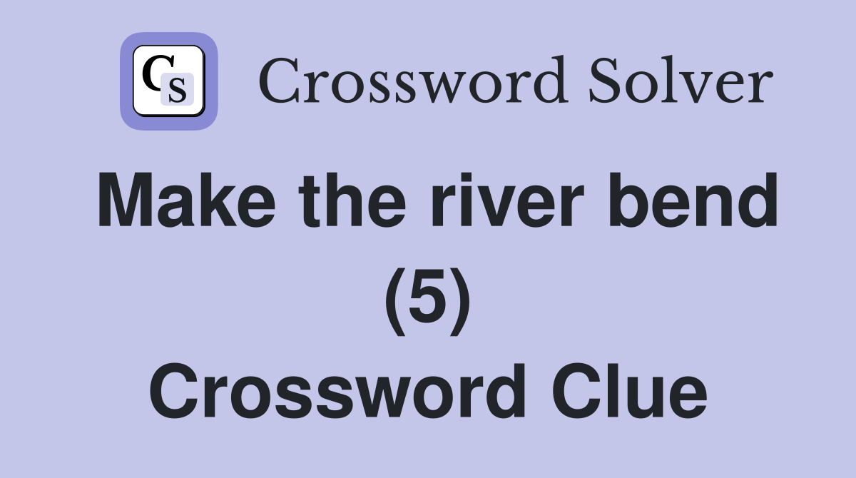Make the river bend (5) Crossword Clue