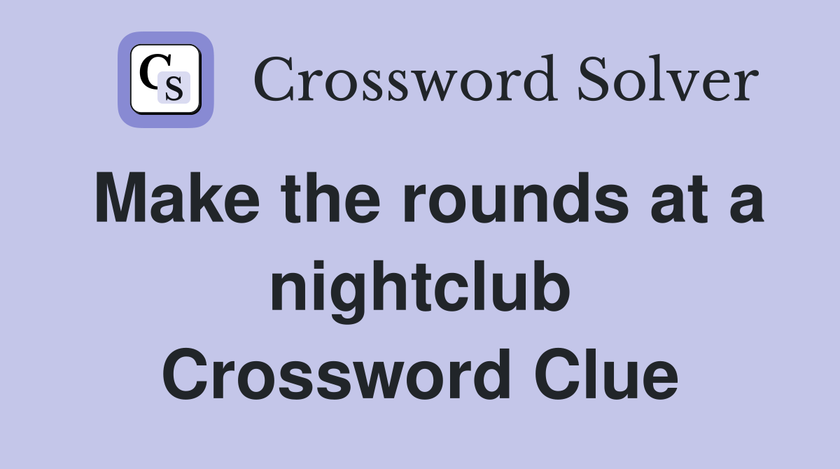 Make the rounds at a nightclub Crossword Clue