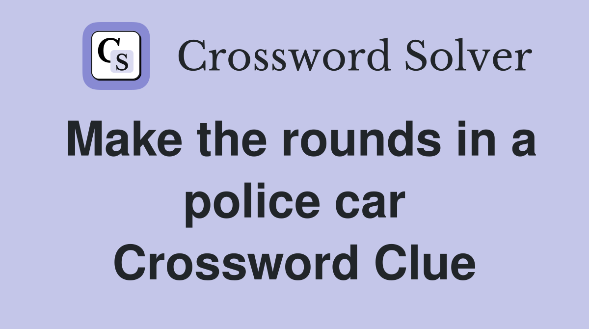 Make the rounds in a police car Crossword Clue