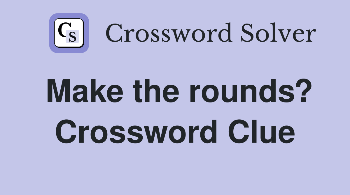 Make the rounds? Crossword Clue