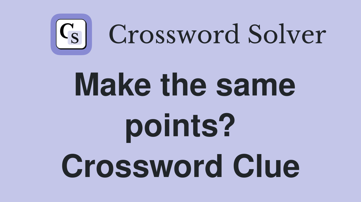 Make the same points? Crossword Clue