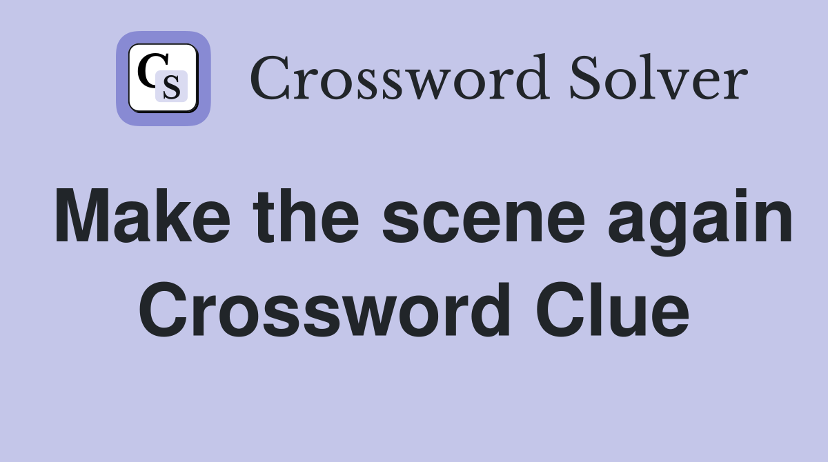 Make the scene again Crossword Clue