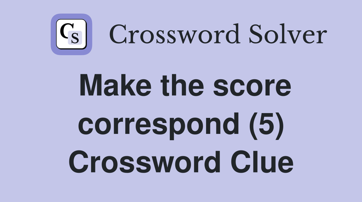 Make the score correspond (5) Crossword Clue