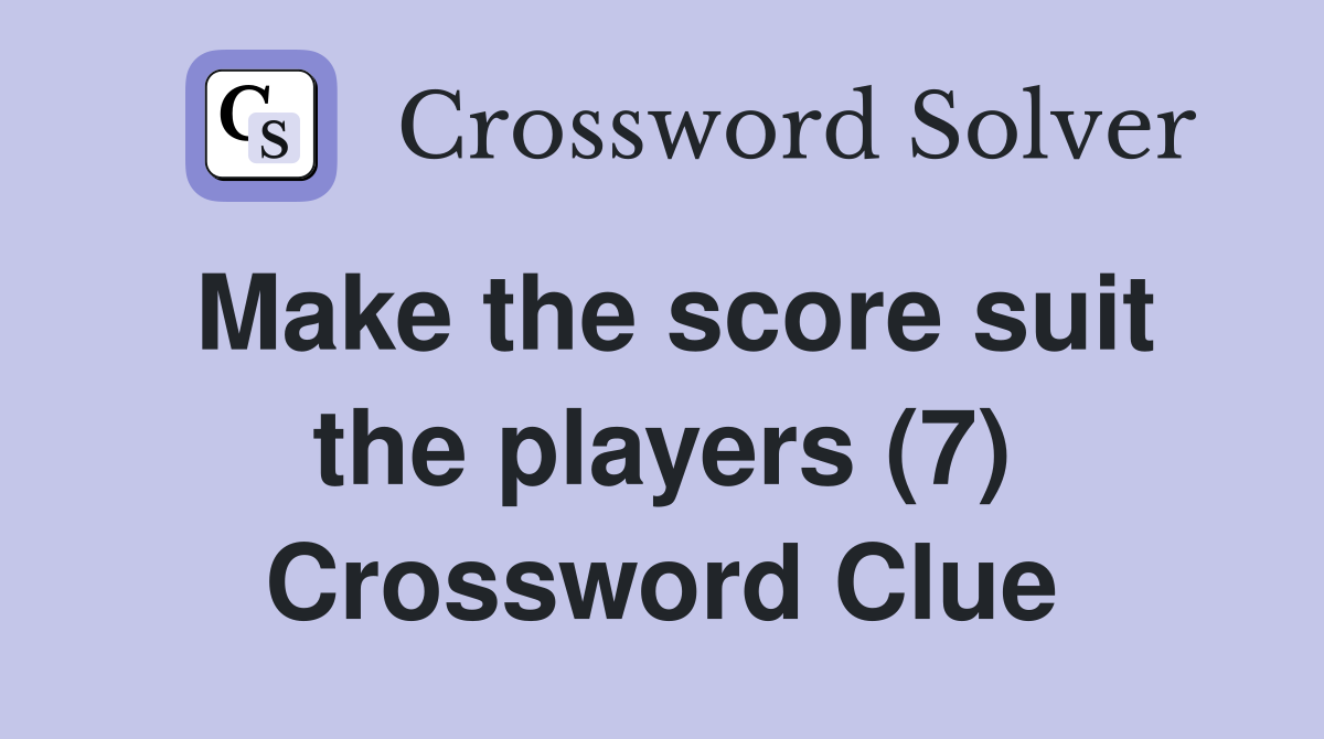 Make the score suit the players (7) Crossword Clue