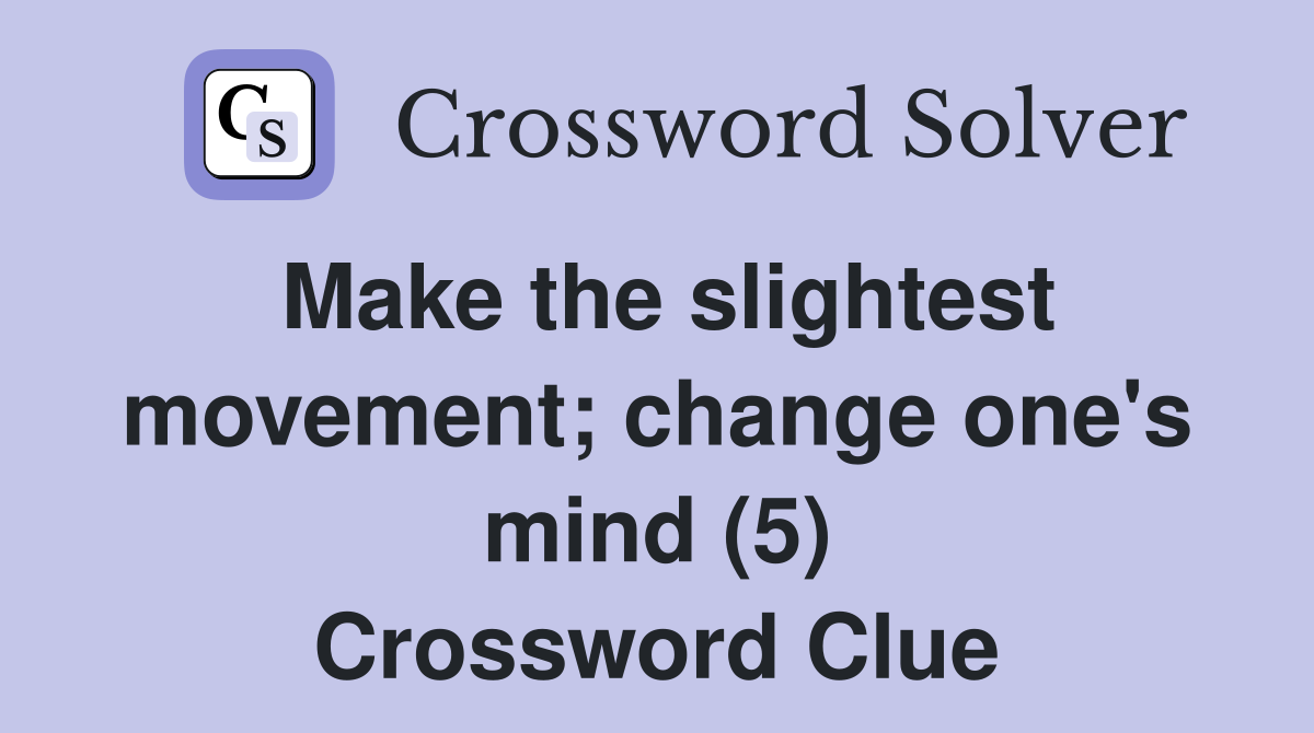Make the slightest movement; change one's mind (5) Crossword Clue