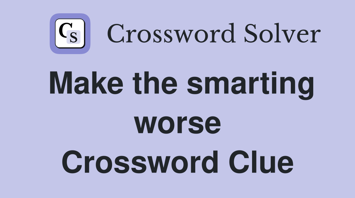 Make the smarting worse Crossword Clue