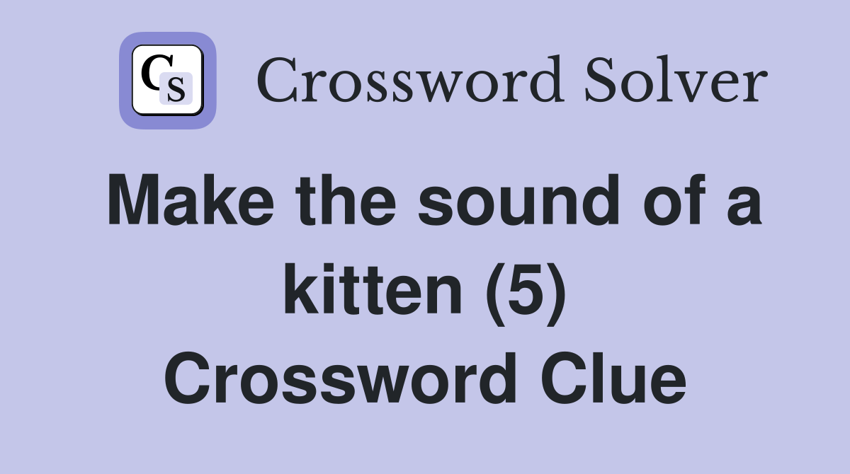 Make the sound of a kitten (5) Crossword Clue