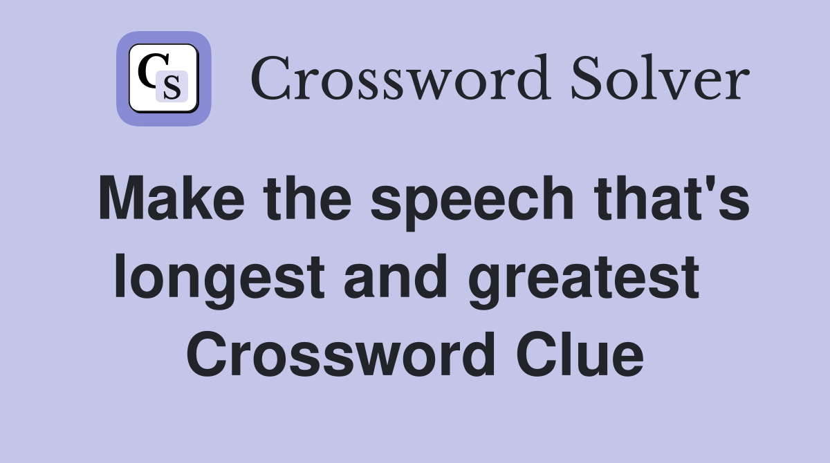 Make the speech that's longest and greatest  Crossword Clue