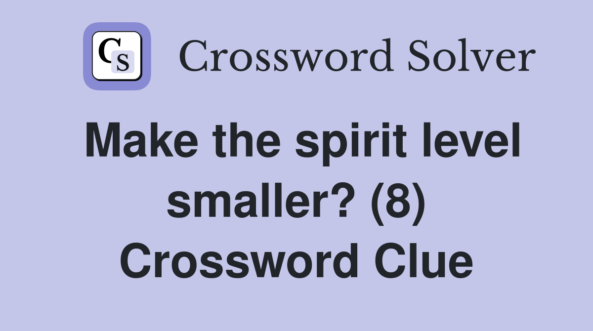 Make the spirit level smaller? (8) Crossword Clue
