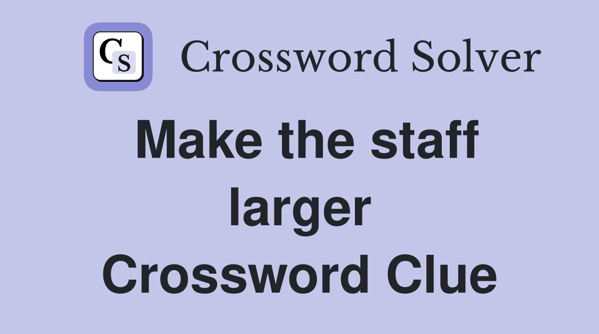 Make the staff larger Crossword Clue