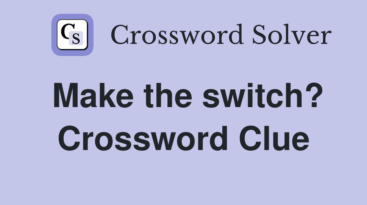 Make the switch? Crossword Clue