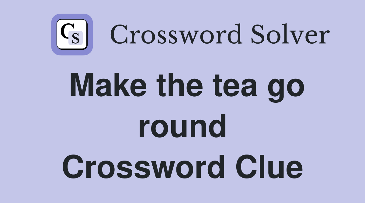 Make the tea go round Crossword Clue