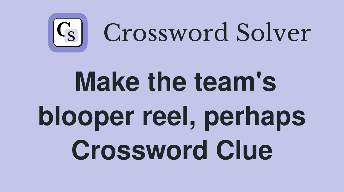 Make the team's blooper reel, perhaps Crossword Clue