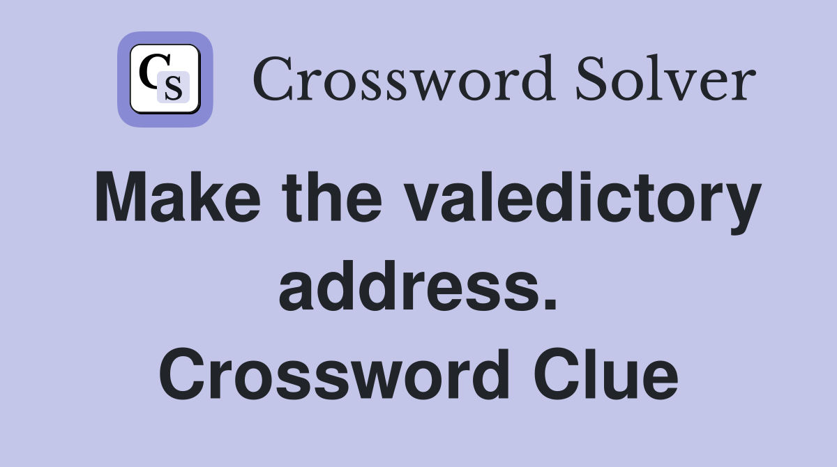 Make the valedictory address. Crossword Clue