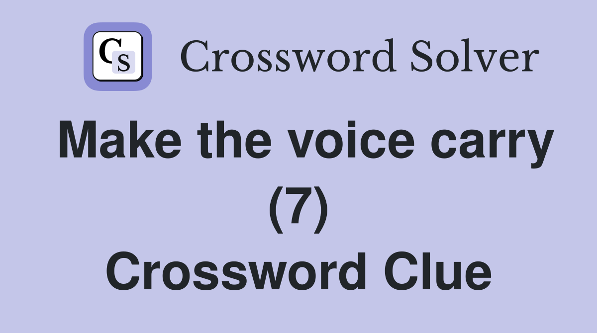 Make the voice carry (7) Crossword Clue
