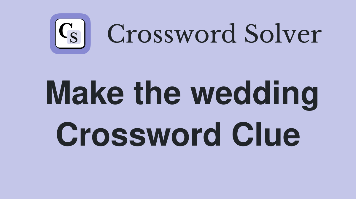 Make the wedding Crossword Clue