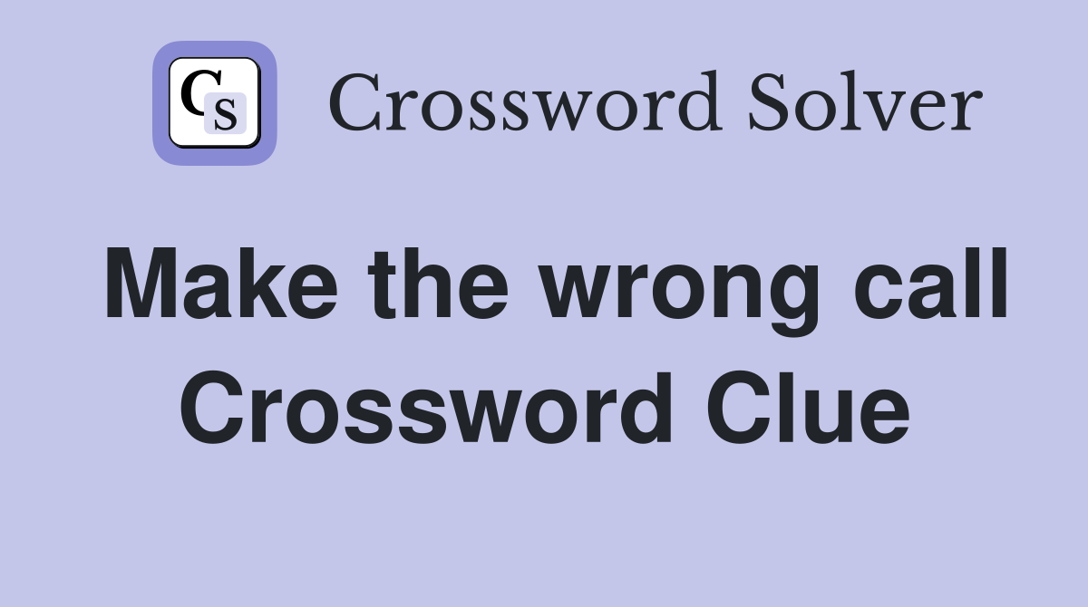 Make the wrong call Crossword Clue