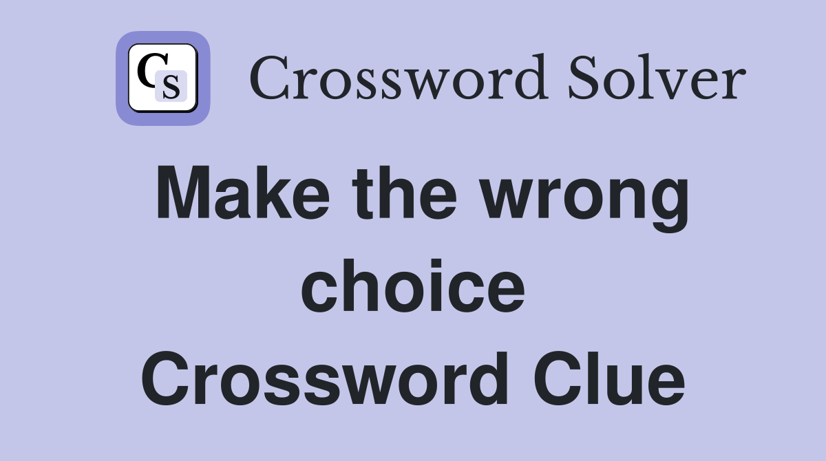Make the wrong choice Crossword Clue