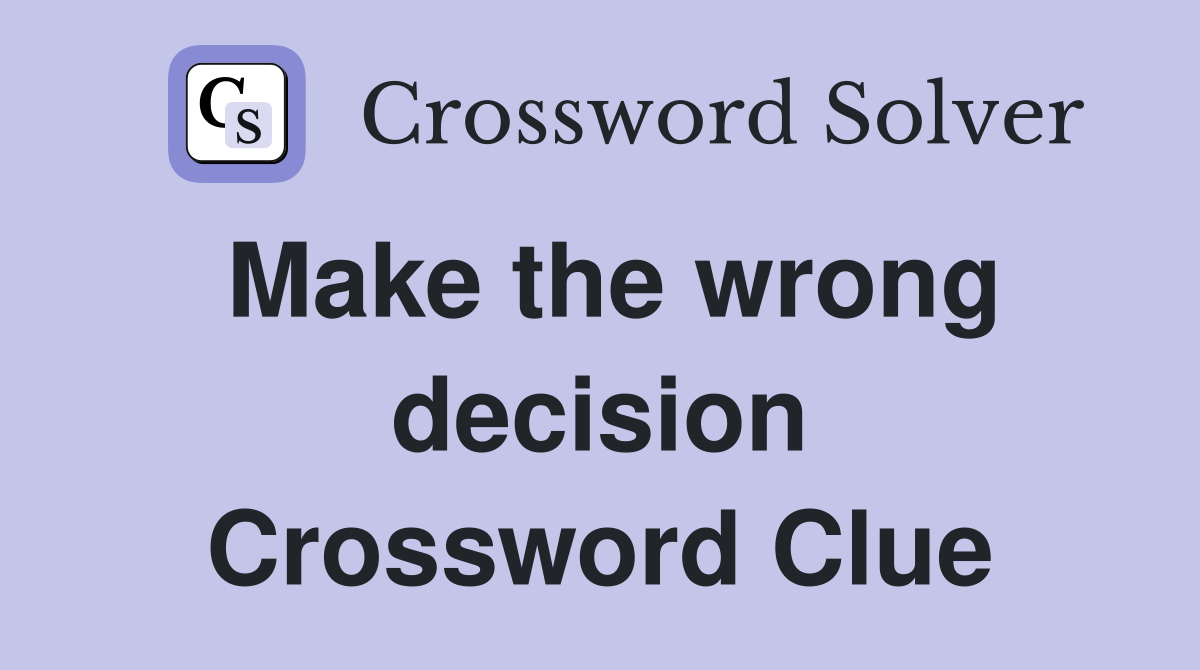 Make the wrong decision Crossword Clue