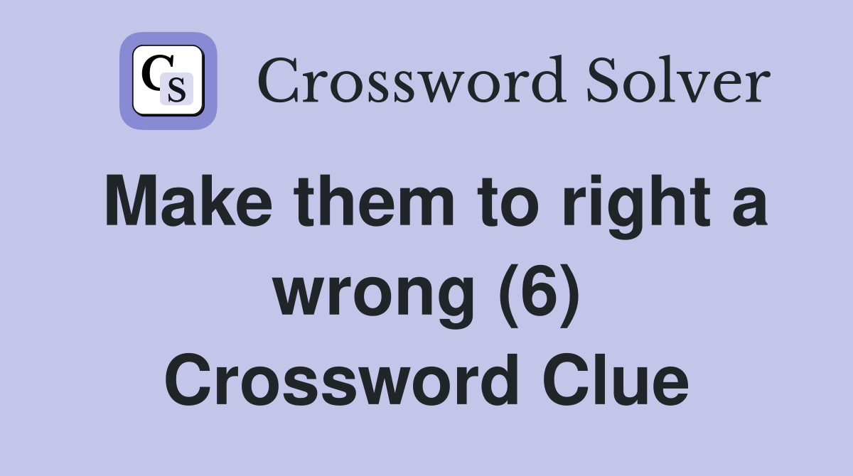 Make them to right a wrong (6) Crossword Clue
