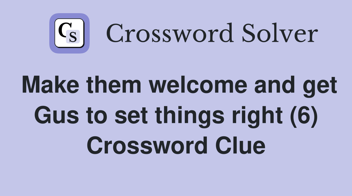 Make them welcome and get Gus to set things right (6) Crossword Clue