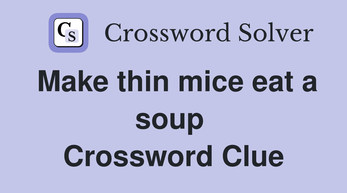 Make thin mice eat a soup  Crossword Clue