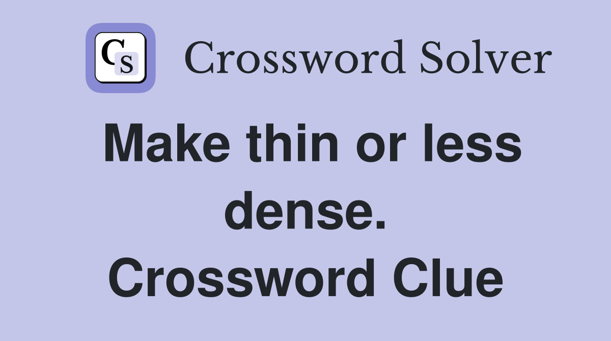Make thin or less dense. Crossword Clue