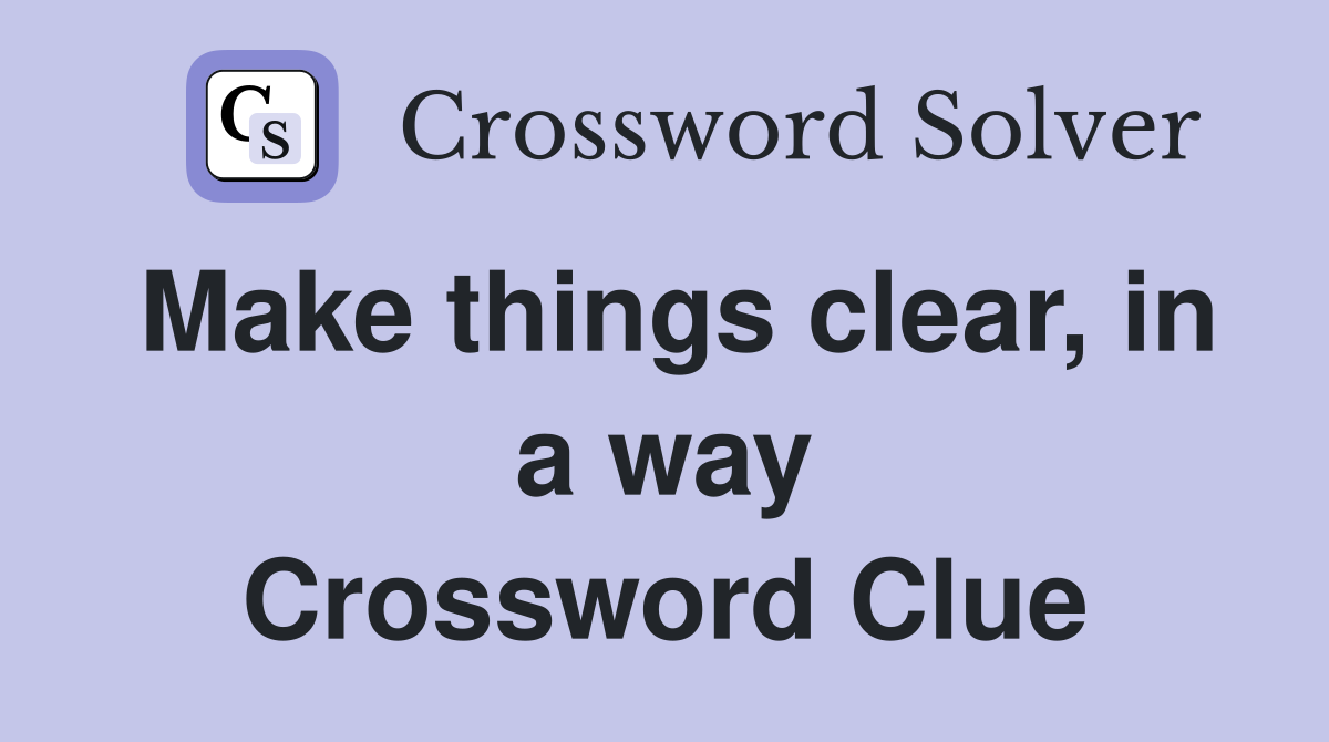 Make things clear, in a way Crossword Clue