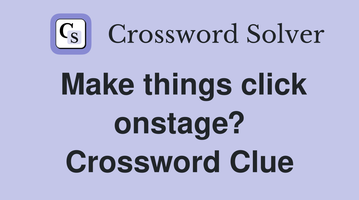 Make things click onstage? Crossword Clue