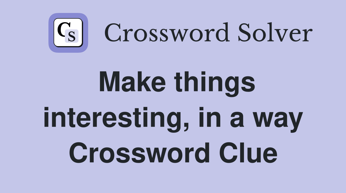 Make things interesting, in a way Crossword Clue