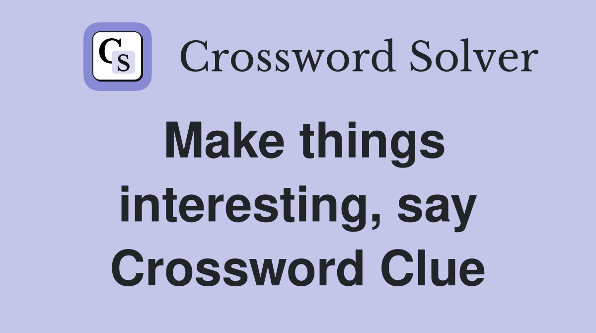 Make things interesting, say Crossword Clue